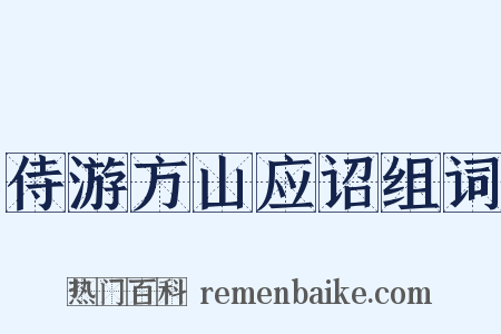 侍游方山应诏组词是什么意思的图片